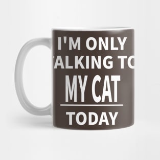 I'M ONLY TALKING TO MY CAT TODAY Mug